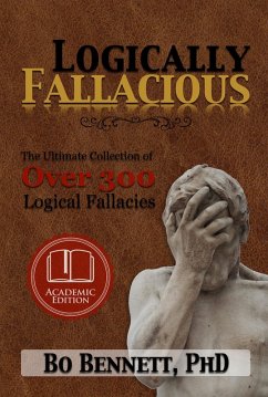 Logically Fallacious: The Ultimate Collection of Over 300 Logical Fallacies (Academic Edition) (eBook, ePUB) - Bennett, Bo