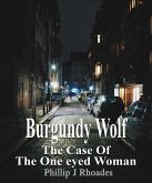 Burgundy Wolf: The Case of the One Eyed Woman (eBook, ePUB) Burgundy Wolf: The Case of the One Eyed Woman (eBook, ePUB)
