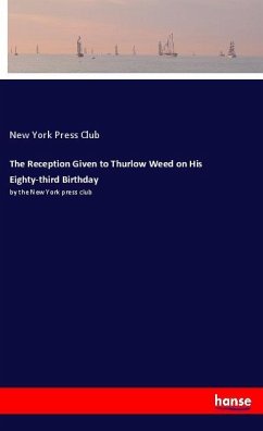 The Reception Given to Thurlow Weed on His Eighty-third Birthday - Press Club, New York
