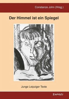 Der Himmel ist ein Spiegel - Junge Leipziger Texte
