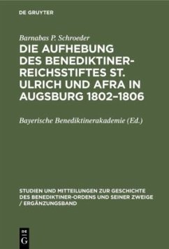 Die Aufhebung des Benediktiner-Reichsstiftes St. Ulrich und Afra in Augsburg 1802¿1806 - Schroeder, Barnabas P.