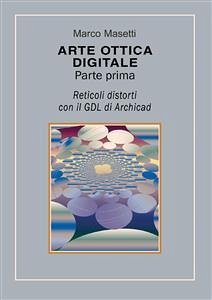 Arte ottica digitale. Parte prima (fixed-layout eBook, ePUB) - Masetti, Marco