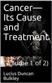Cancer—Its Cause and Treatment, Volume 1 (of 2) (eBook, PDF)