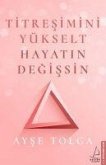 Titresimini Yükselt Hayatin Degissin