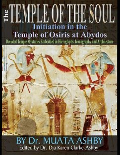 Temple of the Soul Initiation Philosophy in the Temple of Osiris at Abydos: Decoded Temple Mysteries Translations of Temple Inscriptions and Walking P - Ashby, Muata