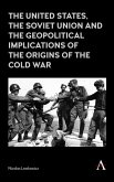 The United States, the Soviet Union and the Geopolitical Implications of the Origins of the Cold War (eBook, ePUB)
