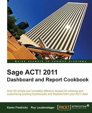 Sage ACT! 2011 Dashboard and Report Cookbook (eBook, PDF) Sage ACT! 2011 Dashboard and Report Cookbook (eBook, PDF)