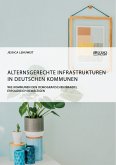 Alternsgerechte Infrastrukturen in deutschen Kommunen. Wie Kommunen den demografischen Wandel erfolgreich bewältigen (eBook, PDF)