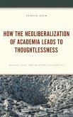 How the Neoliberalization of Academia Leads to Thoughtlessness (eBook, ePUB) How the Neoliberalization of Academia Leads to Thoughtlessness (eBook, ePUB)