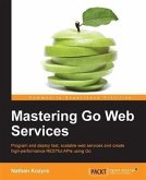 Mastering Go Web Services (eBook, PDF) Mastering Go Web Services (eBook, PDF)