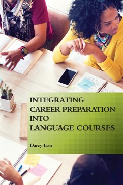 Integrating Career Preparation into Language Courses (eBook, ePUB) - Lear, Darcy; Lear, Darcy; Lear, Darcy; Lear, Darcy; Lear, Darcy; Lear, Darcy; Lear, Darcy; Lear, Darcy; Lear, Darcy