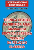 Técnica Sexual da Siririca Anal. Massagem Erótica Clássica. Técnica da Felação Clássica (eBook, ePUB)