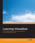 Learning VirtualDub The complete guide to capturing, processing and encoding digital video (eBook, PDF)