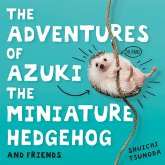 The Adventures of Azuki the Miniature Hedgehog and Friends (eBook, ePUB) The Adventures of Azuki the Miniature Hedgehog and Friends (eBook, ePUB)