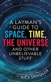 A Layman's Guide to Space, Time, The Universe and Other Unbelievable Stuff (eBook, ePUB) A Layman's Guide to Space, Time, The Universe and Other Unbelievable Stuff (eBook, ePUB)