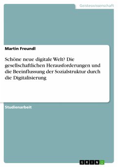 Schöne neue digitale Welt? Die gesellschaftlichen Herausforderungen und die Beeinflussung der Sozialstruktur durch die Digitalisierung (eBook, PDF) - Freundl, Martin