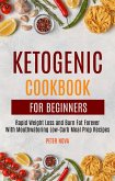 Ketogenic Cookbook For Beginners: Rapid Weight Loss and Burn Fat Forever With Mouthwatering Low-Carb Meal Prep Recipes (eBook, ePUB)