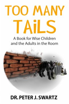 Too Many Tails: A Book for Wise Children and the Adults in the Room (eBook, ePUB) - Swartz, Peter J.