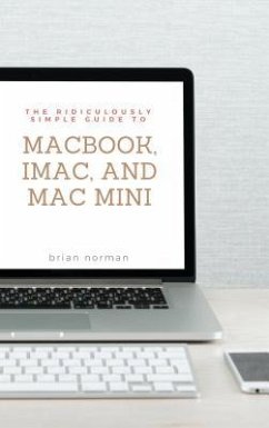 The Ridiculously Simple Guide to MacBook, iMac, and Mac Mini (eBook, ePUB) - Norman, Brian