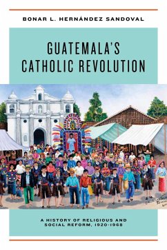 Guatemala's Catholic Revolution (eBook, ePUB) - Hernández Sandoval, Bonar L.