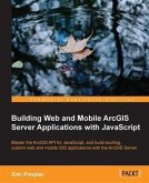 Building Web and Mobile ArcGIS Server Applications with JavaScript (eBook, PDF) Building Web and Mobile ArcGIS Server Applications with JavaScript (eBook, PDF)