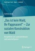 „Das ist kein Wald, Ihr Pappnasen!“ – Zur sozialen Konstruktion von Wald (eBook, PDF)