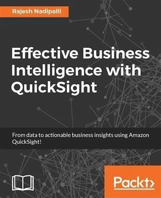 Effective Business Intelligence with QuickSight (eBook, PDF) Effective Business Intelligence with QuickSight (eBook, PDF)