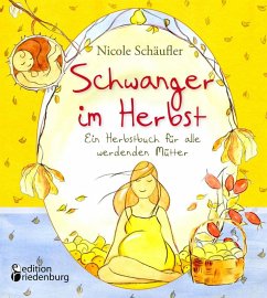 Schwanger im Herbst - Ein Herbstbuch für alle werdenden Mütter - Schäufler, Nicole