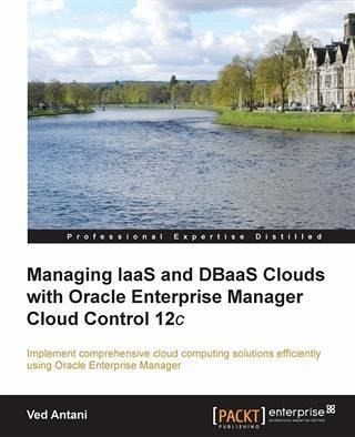 Managing IaaS and DBaaS Clouds with Oracle Enterprise Manager Cloud Control 12c (eBook, PDF) Managing IaaS and DBaaS Clouds with Oracle Enterprise Manager Cloud Control 12c (eBook, PDF)
