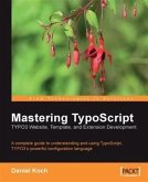 Mastering TypoScript: TYPO3 Website, Template, and Extension Development (eBook, PDF)