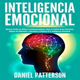 Inteligencia Emocional, Maneras Fáciles de Mejorar tu Autoconocimiento, Tomar el Control de tus Emociones, Mejorar tus Relaciones y Garantizar el Dominio de la Inteligencia Emocional. (eBook, ePUB)