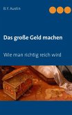 Das große Geld machen! Wie man richtig reich wird. (eBook, ePUB) Das große Geld machen! Wie man richtig reich wird. (eBook, ePUB)