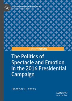 The Politics of Spectacle and Emotion in the 2016 Presidential Campaign (eBook, PDF) - Yates, Heather E.
