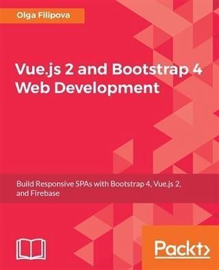 Vue.js 2 and Bootstrap 4 Web Development (eBook, PDF) Vue.js 2 and Bootstrap 4 Web Development (eBook, PDF)
