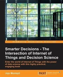 Smarter Decisions - The Intersection of Internet of Things and Decision Science (eBook, PDF) - Moolayil, Jojo