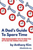 A Dad's Guide to Spare Time: Time Management Tips To Free You Up to Do the Things You Love! (A Dad's Guide) (eBook, ePUB)