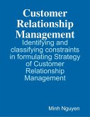 Customer Relationship Management - Identifying and Classifying Constraints In Formulating Strategy of Customer Relationship Management (eBook, ePUB)