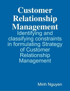 Customer Relationship Management - Identifying and Classifying Constraints In Formulating Strategy of Customer Relationship Management (eBook, ePUB) - Nguyen, Minh