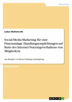 Social-Media-Marketing für eine Fitnessanlage. Handlungsempfehlungen auf Basis des Internet-Nutzungsverhaltens von Mitgliedern - Waltenrath, Lukas