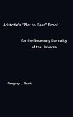 Aristotle's &quote;Not to Fear&quote; Proof for the Necessary Eternality of the Universe