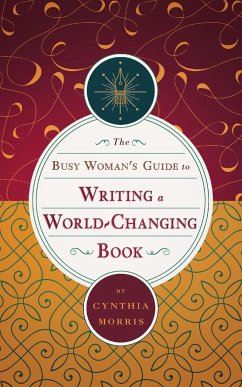 The Busy Woman's Guide to Writing a World-Changing Book - Morris, Cynthia