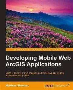 Developing Mobile Web ArcGIS Applications (eBook, PDF) - Sheehan, Matthew