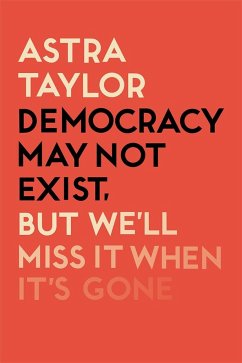 Democracy May Not Exist But We'll Miss it When It's Gone - Taylor, Astra
