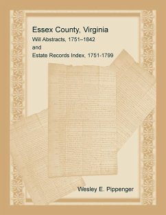 Essex County, Virginia Will Abstracts, 1751-1842 and Estate Records Index, 1751-1799 - Pippenger, Wesley E.