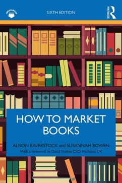 How to Market Books (eBook, ePUB) - Baverstock, Alison; Bowen, Susannah