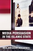 Media Persuasion in the Islamic State (eBook, ePUB) Media Persuasion in the Islamic State (eBook, ePUB)
