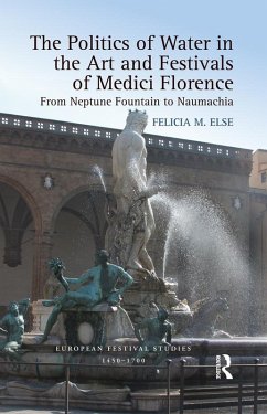 The Politics of Water in the Art and Festivals of Medici Florence (eBook, ePUB) - Else, Felicia M.