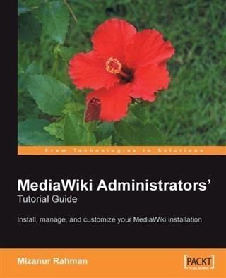 MediaWiki Administrators' Tutorial Guide: Install, manage, and customize your MediaWiki installation (eBook, PDF) MediaWiki Administrators' Tutorial Guide: Install, manage, and customize your MediaWiki installation (eBook, PDF)