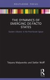 The Dynamics of Emerging De-Facto States (eBook, ePUB) The Dynamics of Emerging De-Facto States (eBook, ePUB)