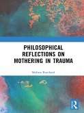 Philosophical Reflections on Mothering in Trauma (eBook, PDF) Philosophical Reflections on Mothering in Trauma (eBook, PDF)